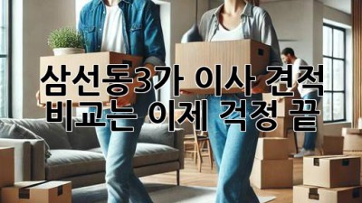 삼선동3가 이사, 견적 비교는 이제 걱정 끝!