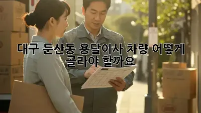 대구 둔산동 용달이사 차량, 어떻게 골라야 할까요?